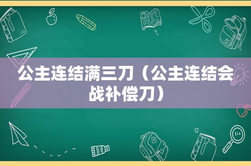 公主连结满三刀（公主连结会战补偿刀）