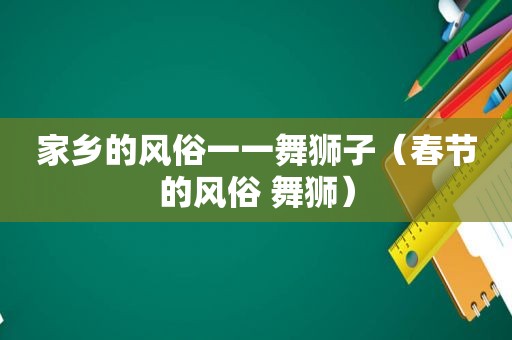 家乡的风俗一一舞狮子（春节的风俗 舞狮）