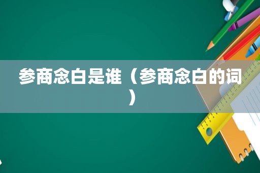 参商念白是谁（参商念白的词）