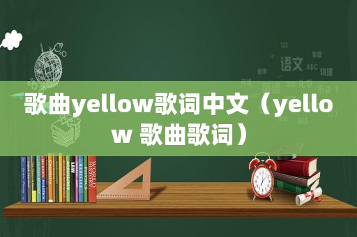 歌曲yellow歌词中文（yellow 歌曲歌词）