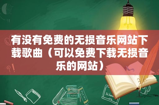 有没有免费的无损音乐网站下载歌曲（可以免费下载无损音乐的网站）