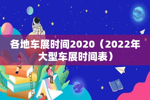 各地车展时间2020（2022年大型车展时间表）