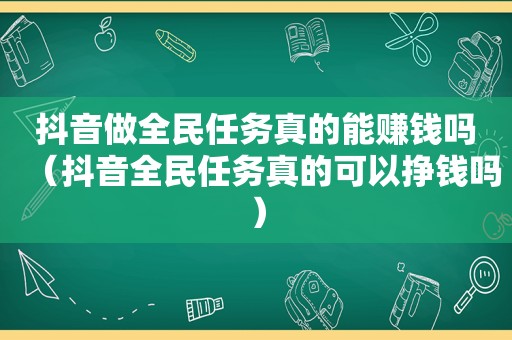 抖音做全民任务真的能赚钱吗（抖音全民任务真的可以挣钱吗）