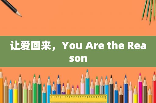 让爱回来，You Are the Reason