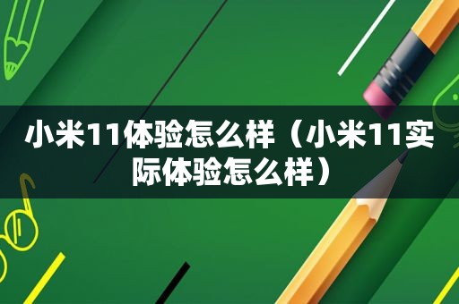 小米11体验怎么样（小米11实际体验怎么样）