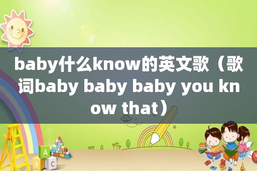 baby什么know的英文歌（歌词baby baby baby you know that）