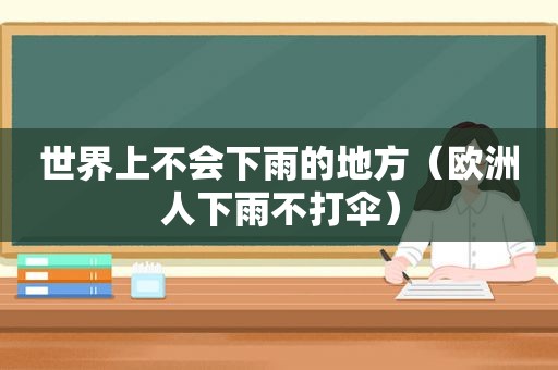 世界上不会下雨的地方（欧洲人下雨不打伞）