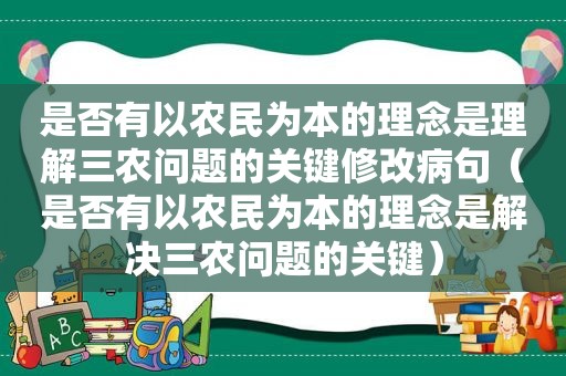 是否有以农民为本的理念是理解三农问题的关键修改病句（是否有以农民为本的理念是解决三农问题的关键）