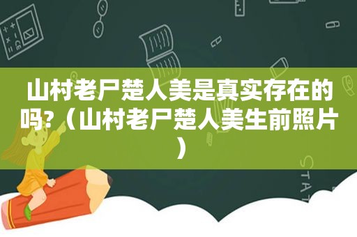 山村老尸楚人美是真实存在的吗?（山村老尸楚人美生前照片）