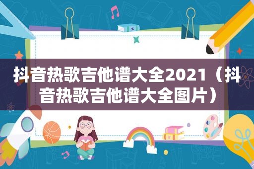 抖音热歌吉他谱大全2021（抖音热歌吉他谱大全图片）