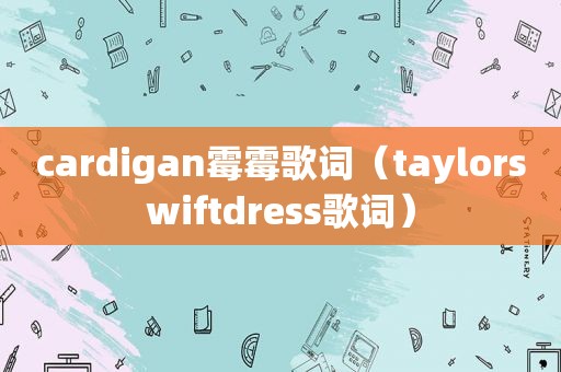 cardigan霉霉歌词（taylorswiftdress歌词）