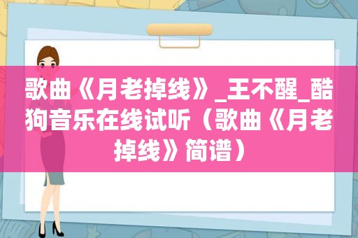 歌曲《月老掉线》_王不醒_酷狗音乐在线试听（歌曲《月老掉线》简谱）