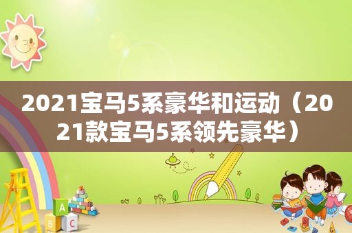 2021宝马5系豪华和运动（2021款宝马5系领先豪华）