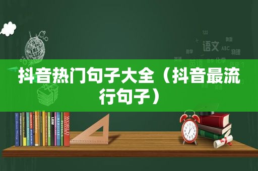 抖音热门句子大全（抖音最流行句子）