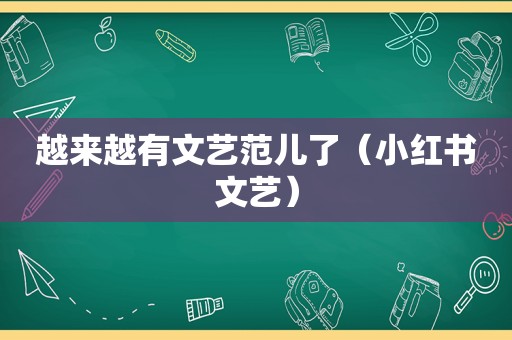 越来越有文艺范儿了（小红书文艺）