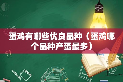 蛋鸡有哪些优良品种（蛋鸡哪个品种产蛋最多）