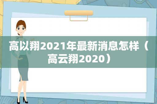 高以翔2021年最新消息怎样（高云翔2020）