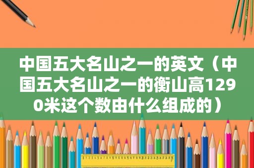 中国五大名山之一的英文（中国五大名山之一的衡山高1290米这个数由什么组成的）