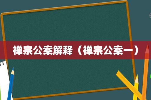 禅宗公案解释（禅宗公案一）