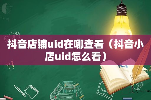 抖音店铺uid在哪查看（抖音小店uid怎么看）