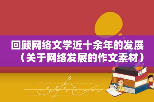 回顾网络文学近十余年的发展（关于网络发展的作文素材）