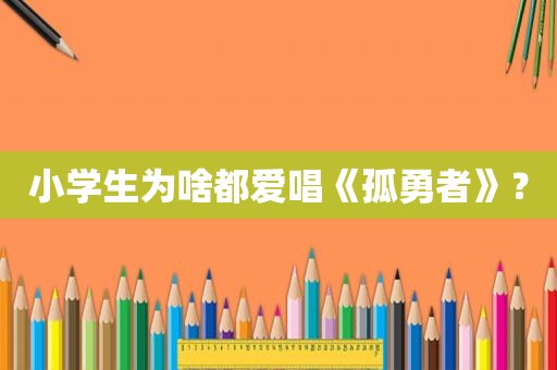 小学生为啥都爱唱《孤勇者》？