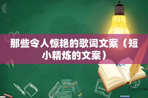 那些令人惊艳的歌词文案（短小精炼的文案）