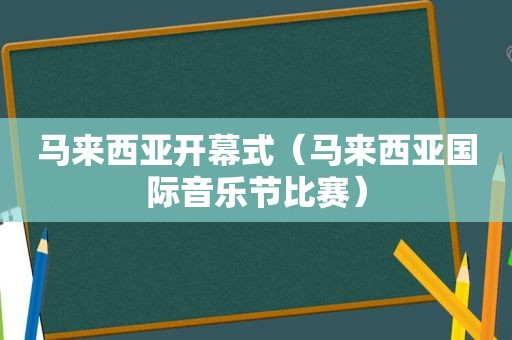 马来西亚开幕式（马来西亚国际音乐节比赛）