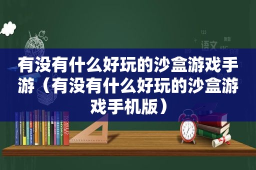 有没有什么好玩的沙盒游戏手游（有没有什么好玩的沙盒游戏手机版）