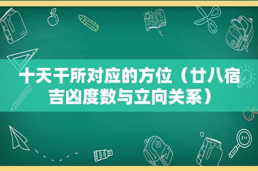 十天干所对应的方位（廿八宿吉凶度数与立向关系）