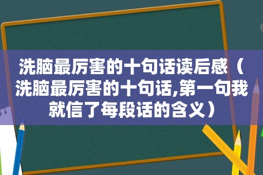 洗脑最厉害的十句话读后感（洗脑最厉害的十句话,第一句我就信了每段话的含义）