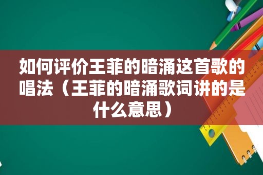 如何评价王菲的暗涌这首歌的唱法（王菲的暗涌歌词讲的是什么意思）