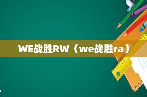 WE战胜RW（we战胜ra）