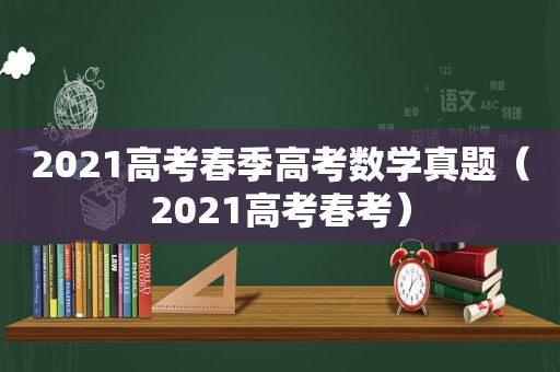 2021高考春季高考数学真题（2021高考春考）