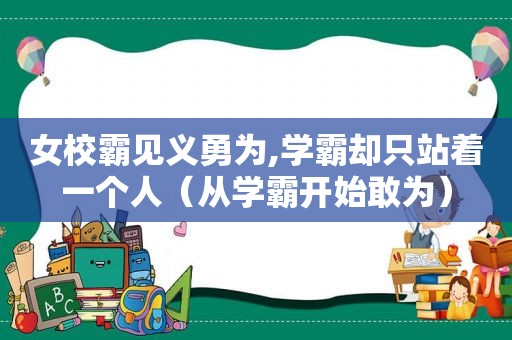 女校霸见义勇为,学霸却只站着一个人（从学霸开始敢为）