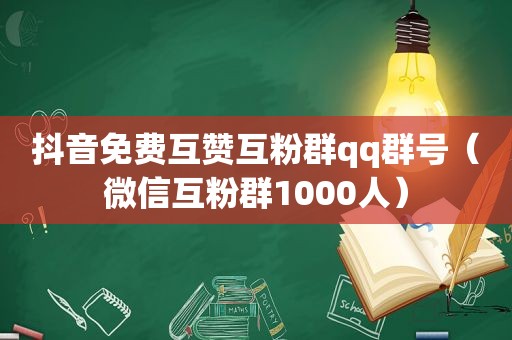 抖音免费 *** 互粉群qq群号（微信互粉群1000人）