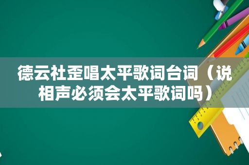 德云社歪唱太平歌词台词（说相声必须会太平歌词吗）