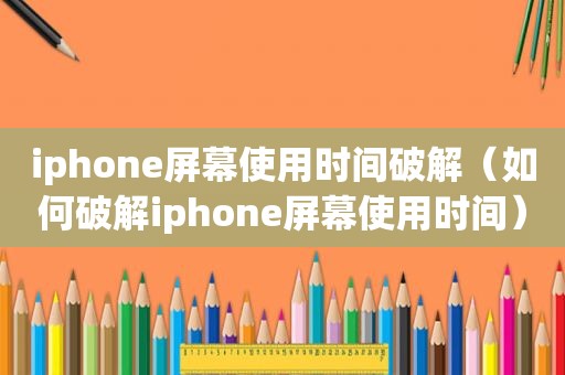 iphone屏幕使用时间绿色（如何绿色iphone屏幕使用时间）