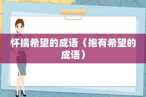 怀揣希望的成语（抱有希望的成语）