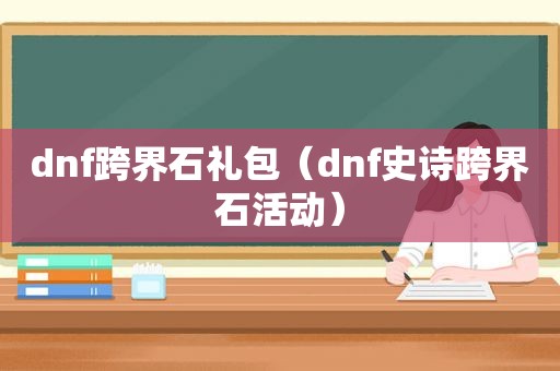 dnf跨界石礼包（dnf史诗跨界石活动）