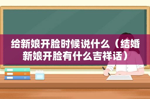 给新娘开脸时候说什么（结婚新娘开脸有什么吉祥话）