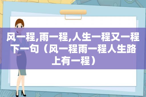 风一程,雨一程,人生一程又一程下一句（风一程雨一程人生路上有一程）