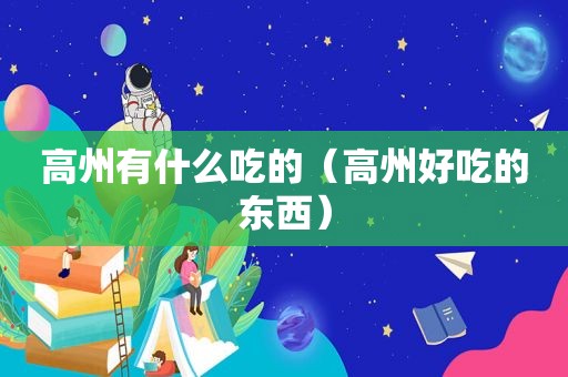 高州有什么吃的（高州好吃的东西）