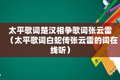 太平歌词楚汉相争歌词张云雷（太平歌词白蛇传张云雷的词在线听）