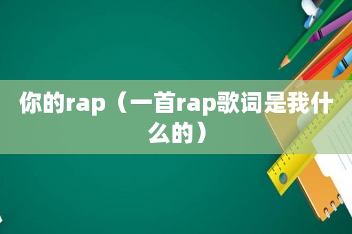 你的rap（一首rap歌词是我什么的）