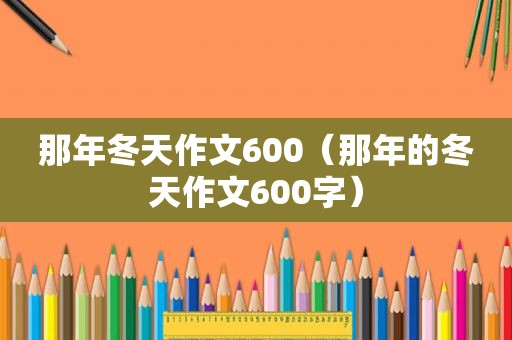 那年冬天作文600（那年的冬天作文600字）