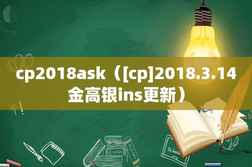 cp2018ask（[cp]2018.3.14金高银ins更新）