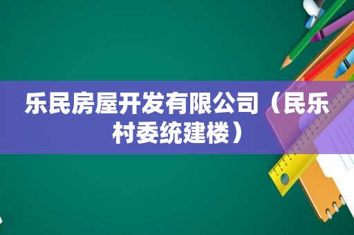 乐民房屋开发有限公司（民乐村委统建楼）