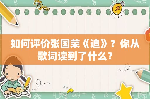 如何评价张国荣《追》？你从歌词读到了什么？