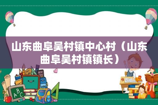 山东曲阜吴村镇中心村（山东曲阜吴村镇镇长）